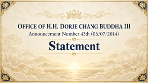 OFFICE OF H.H. DORJE CHANG BUDDHA III Announcement Number 43th (06/07/2014) Statement